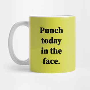 Punch Today In The Face Mug